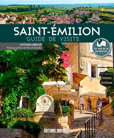 Saint-Emilion : guide de visite : l'histoire, la ville, les vignobles