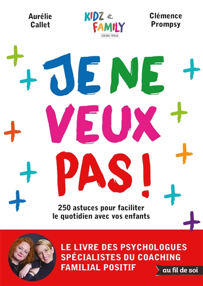 Je ne veux pas ! : 250 astuces pour faciliter le quotidien avec vos enfants - Aurélie Callet