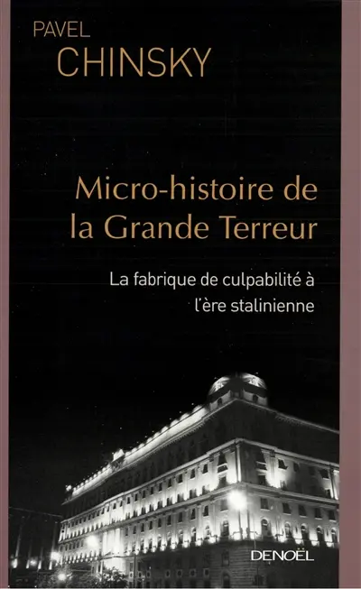 Micro-histoire de la Grande Terreur : la fabrique de culpabilité à l'ère stalinienne