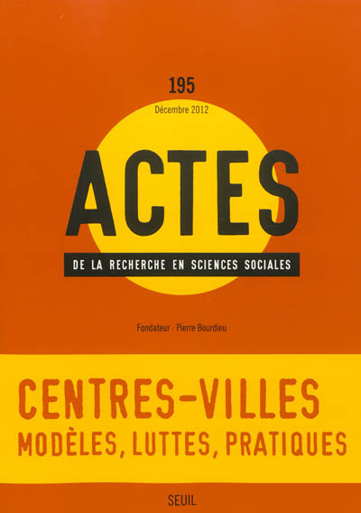 Actes de la recherche en sciences sociales, n° 195. Centres-villes : modèles, luttes, pratiques