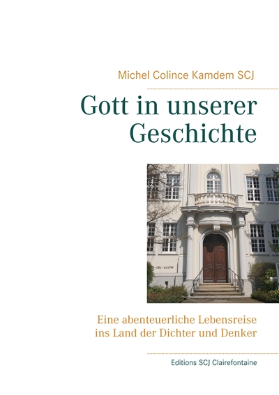 Gott in unserer Geschichte : Eine abenteuerliche Lebensreise ins Land der Dichter und Denker