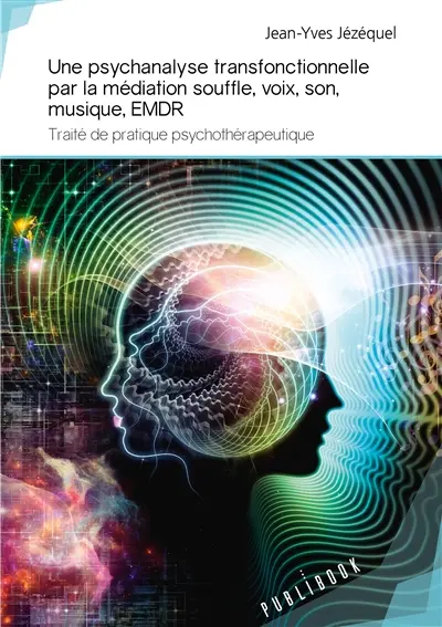 Une psychanalyse transfonctionnelle par la médiation souffle, voix, son, musique, emdr : Traité de pratique psychothérapeutique