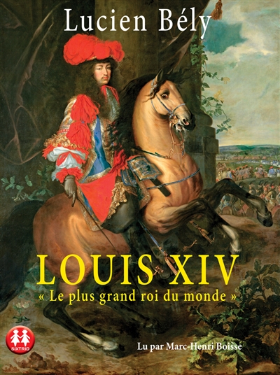 Louis XIV : le plus grand roi du monde