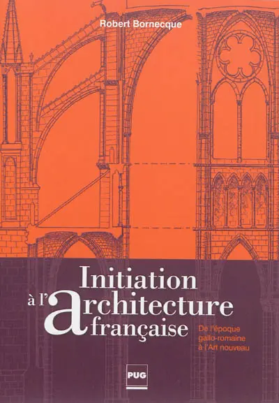 Initiation à l'architecture française : de l'époque gallo-romaine à l'Art nouveau