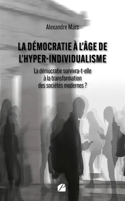 La démocratie à l'âge de l'hyper-individualisme : La démocratie survivra-t-elle à la transformation des sociétés modernes ?