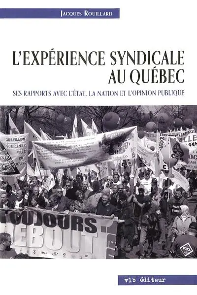 L'expérience syndicale au Québec : ses rapports à l'Etat, à la nation et à l'opinion publique