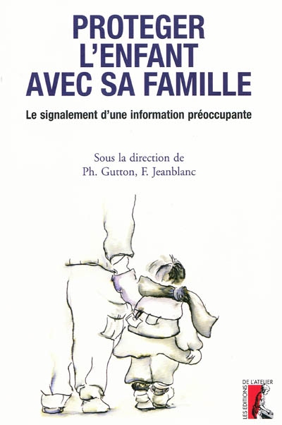 Protéger l'enfant avec sa famille, le signalement d'une information préoccupante : actes du séminaire des 25 et 26 septembre 2008 à Aix-en-Provence