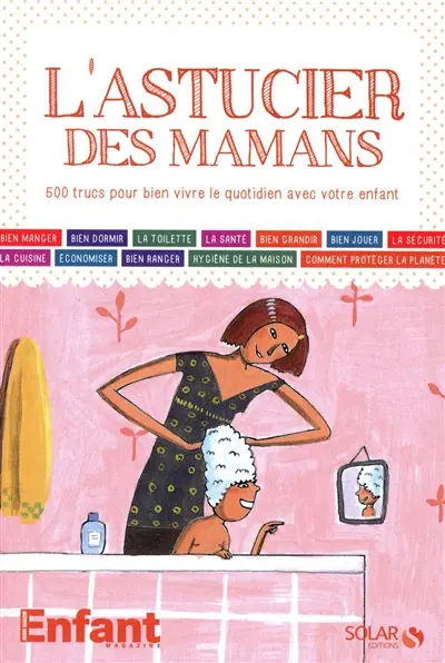 L'astucier des mamans : 500 trucs pour bien vivre le quotidien avec votre enfant