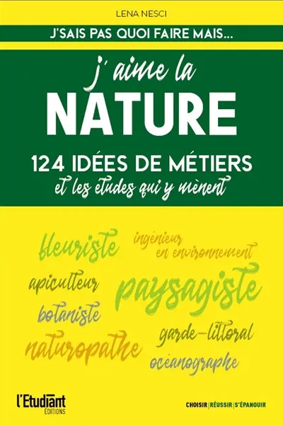 J'aime la nature : 124 idées de métiers et les études qui y mènent