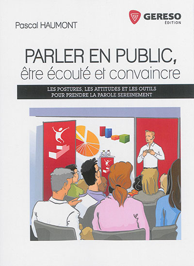 Parler en public, être écouté et convaincre : les postures, les attitudes et les outils pour prendre la parole sereinement