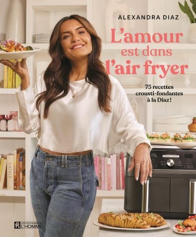 L'amour est dans l'air Fryer : 75 recettes crousti-fondantes à la Diaz !
