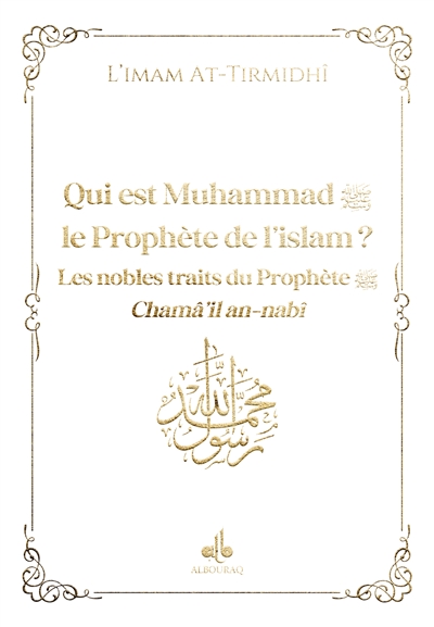 Qui est Muhammad, le prophète de l'islam ? : les nobles traits du prophète : chamâ'il an-nabî, blanc