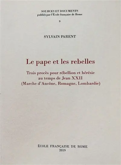 Le pape et les rebelles : trois procès pour rébellion et hérésie au temps de Jean XXII : Marche d'Ancône, Romagne, Lombardie