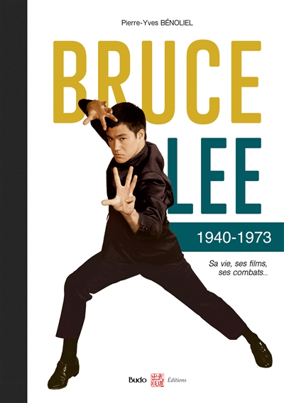 Bruce Lee : 1940-1973 : sa vie, ses films, ses combats...