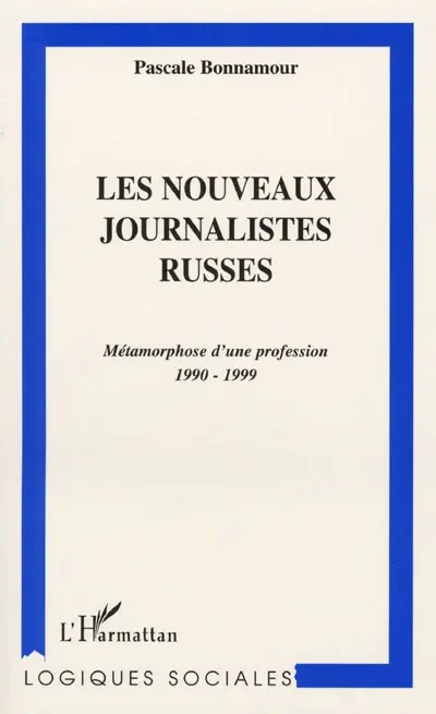 Les nouveaux journalistes russes : métamorphose d'une profession, 1990-1999