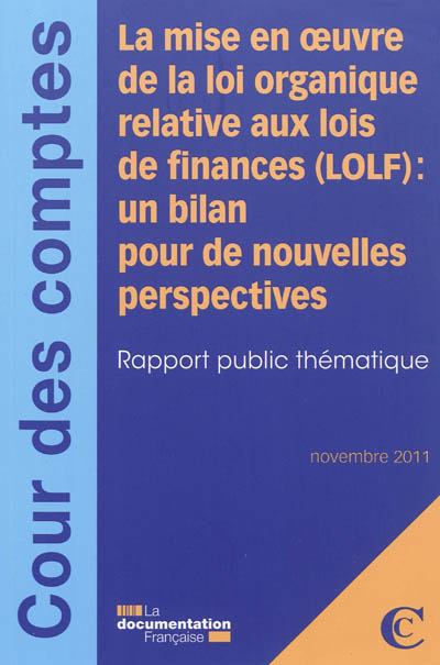 La mise en oeuvre de la loi organique relative aux finances, LOLF : un bilan pour de nouvelles perspectives : rapport public thématique, novembre 2011