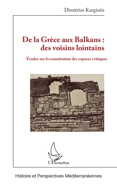 De la Grèce aux Balkans : des voisins lointains : études sur la constitution des espaces critiques