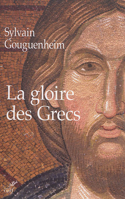 La gloire des Grecs : sur certains apports culturels de Byzance à l'Europe romane (Xe-début du XIIIe siècle) - Sylvain Gouguenheim
