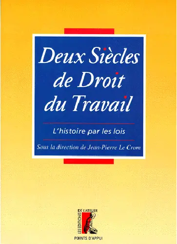Deux siècles de droit du travail : l'histoire par les lois