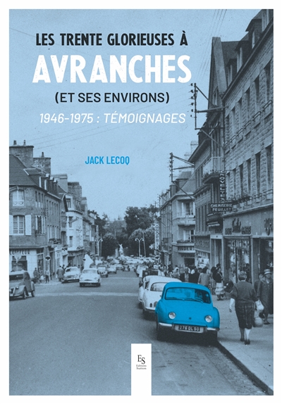 Les Trente Glorieuses à Avranches (et ses environs) : 1946-1975 : témoignages