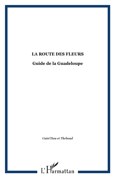 La Guadeloupe : guide "Route des fleurs"