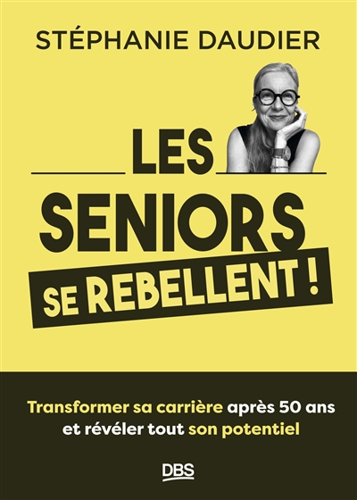 Les seniors se rebellent ! : transformer sa carrière après 50 ans et vivre pleinement jusqu'à 100 ans