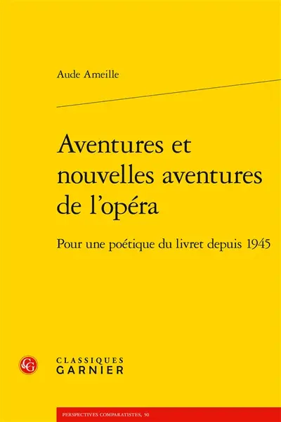 Aventures et nouvelles aventures de l'opéra : pour une poétique du livret depuis 1945