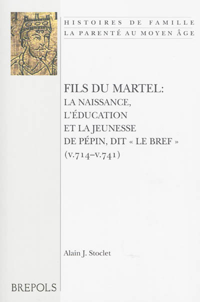 Fils du Martel : la naissance, l'éducation et la jeunesse de Pépin, dit le Bref (v. 714-v. 741)