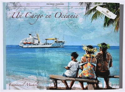 Un cargo en Océanie : Tahiti, Tuamotu, Marquises, Gambier, Pitcairn, Australes