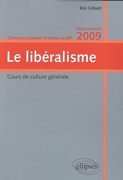 Le libéralisme : cours de culture générale, concours commun d'entrée en IEP, hexaconcours 2009