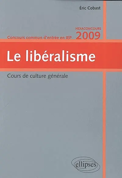 Le libéralisme : cours de culture générale, concours commun d'entrée en IEP, hexaconcours 2009