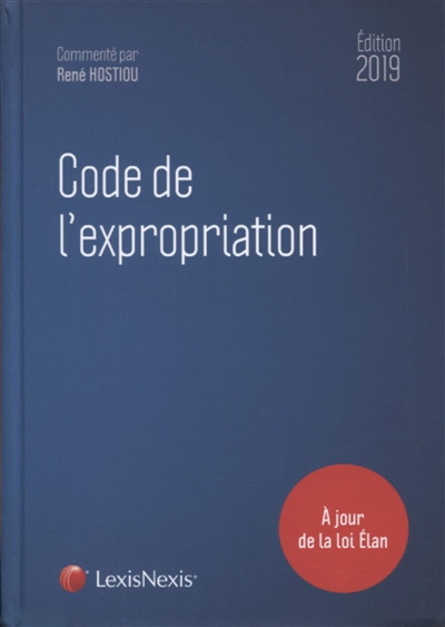 Code de l'expropriation pour cause d'utilité publique : édition 2019, à jour de la loi Elan