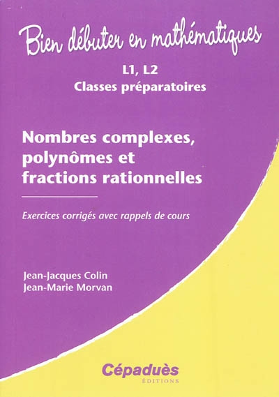 Nombres complexes, polynômes et fractions rationnelles : L1, L2, classes préparatoires : exercices corrigés avec rappels de cours