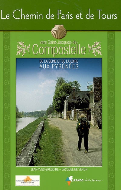 Le chemin de Paris et de Tours vers Saint-Jacques-de-Compostelle : guide pratique du pèlerin : de la Seine et de la Loire aux Pyrénées