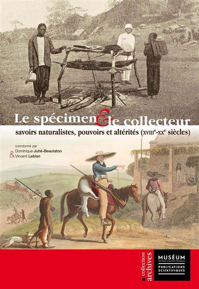 Le spécimen & le collecteur : savoirs naturalistes, pouvoirs et altérités (XVIIIe-XXe siècles)