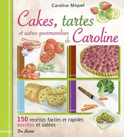 Cakes, tartes et autres gourmandises de Caroline : 150 recettes faciles et rapides, sucrées et salées