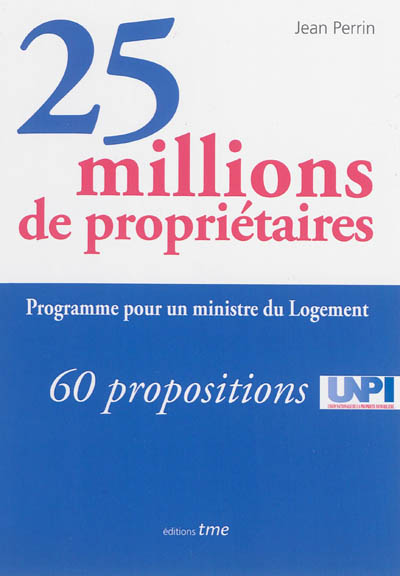 25 millions de propriétaires : programme pour un ministre : 60 propositions UNPI