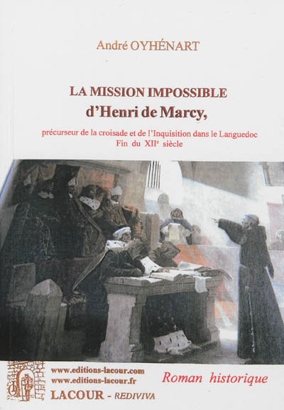 La mission impossible d'Henri de Marcy, précurseur de la croisade et de l'Inquisition dans le Languedoc, fin du XIIe siècle : roman historique