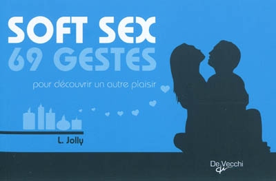 Soft sex : 69 gestes pour découvrir un autre plaisir