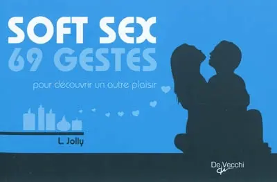Soft sex : 69 gestes pour découvrir un autre plaisir