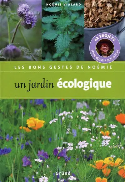 Un jardin écologique : 42 projets pour réussir son jardin