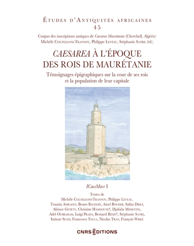 Caesarea à l'époque des rois de Maurétanie : témoignages épigraphiques sur la cour de ses rois et la population de leur capitale : corpus des inscriptions antiques de Caesarea Mavretaniae (Cherchell, Algérie)