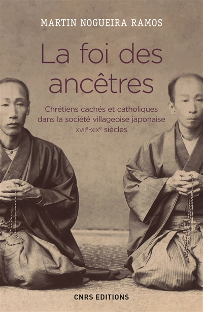 La foi des ancêtres : chrétiens cachés et catholiques dans la société villageoise japonaise : XVIIe-XIXe siècles