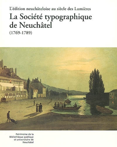 La Société typographique de Neuchâtel (1769-1789) : l'édition neuchâteloise au siècles des lumières