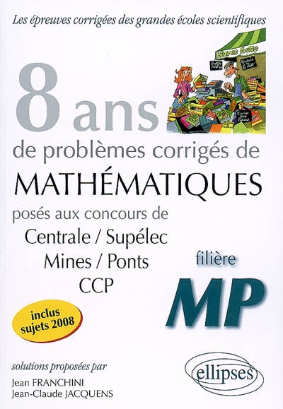 8 ans de problèmes corrigés de mathématiques : posés aux concours de Centrale-Supélec, Mines-Ponts, CCP : filière MP