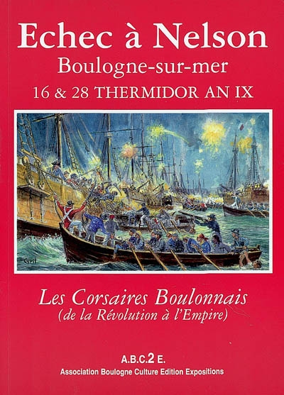 Echec à Nelson : Boulogne-sur-Mer, 16 et 28 thermidor an IX : les corsaires boulonnais de la Révolution à l'Empire