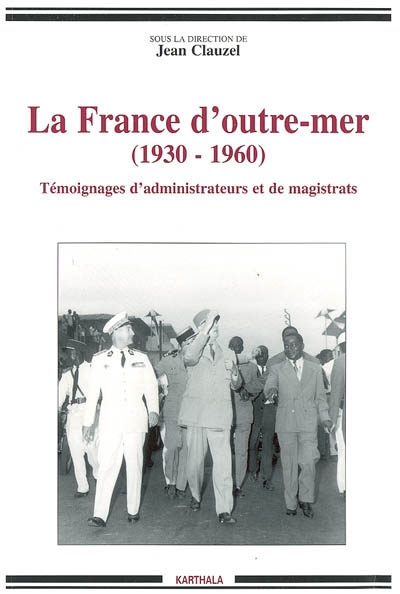 La France d'outre-mer : 1930-1960, témoignages d'administrateurs et de magistrats