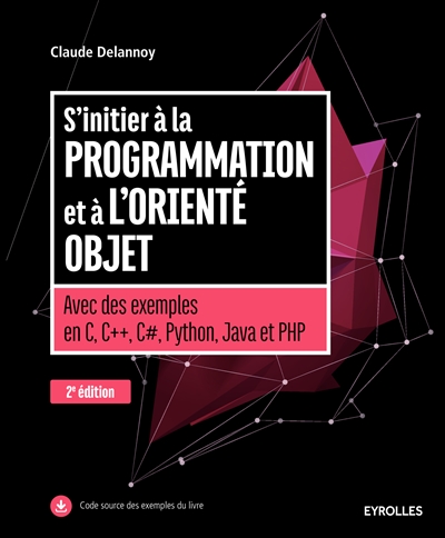 S'initier à la programmation et à l'orienté objet : avec des exemples en C, C++, C#, Python, Java et PHP