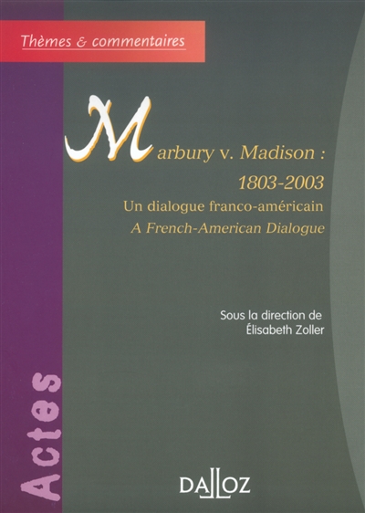 Marbury v. Madison 1803-2003 : un dialogue franco-américain : actes du colloque 28 février-1er mars 2003. Malbury v. Madison 1803-2003 : a French-American dialogue