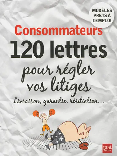 Consommateurs : 120 lettres pour régler vos litiges : livraison, garantie, résiliation...